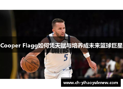 Cooper Flagg如何凭天赋与培养成未来篮球巨星