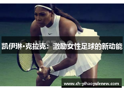 凯伊琳·克拉克：激励女性足球的新动能