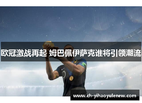 欧冠激战再起 姆巴佩伊萨克谁将引领潮流