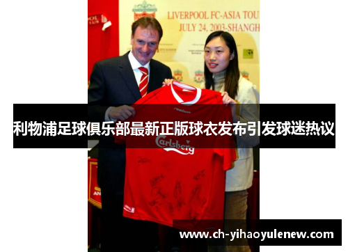 利物浦足球俱乐部最新正版球衣发布引发球迷热议