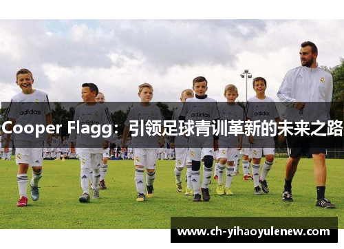 Cooper Flagg：引领足球青训革新的未来之路